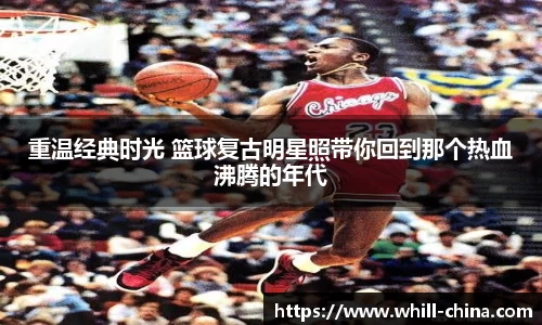 重温经典时光 篮球复古明星照带你回到那个热血沸腾的年代