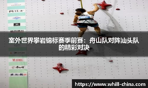 室外世界攀岩锦标赛季前赛：舟山队对阵汕头队的精彩对决